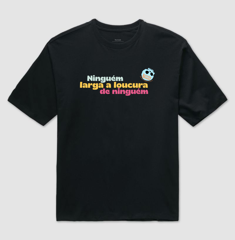 Camiseta Ninguém larga a loucura de ninguém