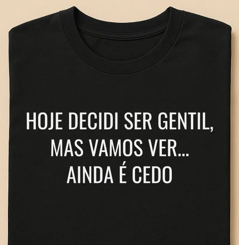 Hoje decidi ser gentil,  mas vamos ver... Ainda é  cedo