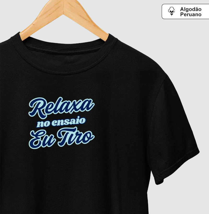 Camisa "Relaxa, no ensaio eu tiro."