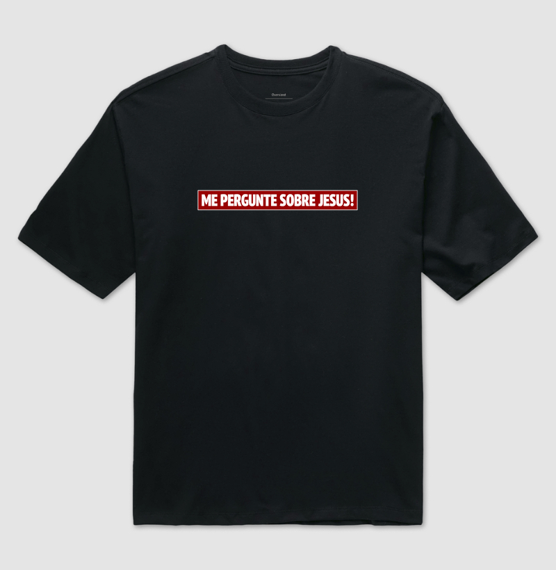 CAMISETA OVERSIZED ME PERGUNTE SOBRE JESUS