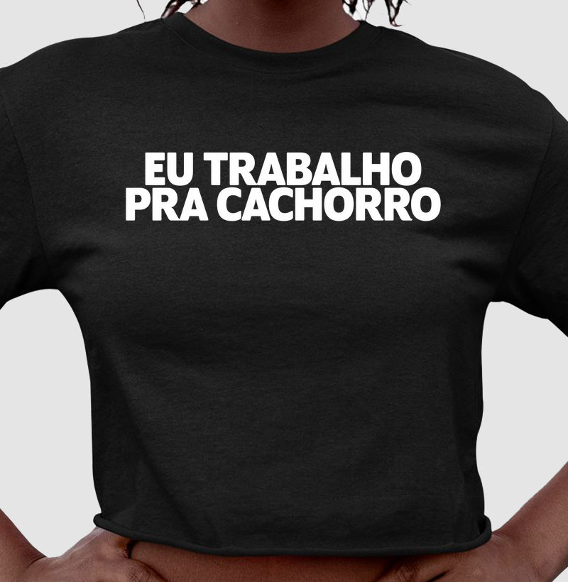 CROPPED TRABALHO PRA CACHORRO
