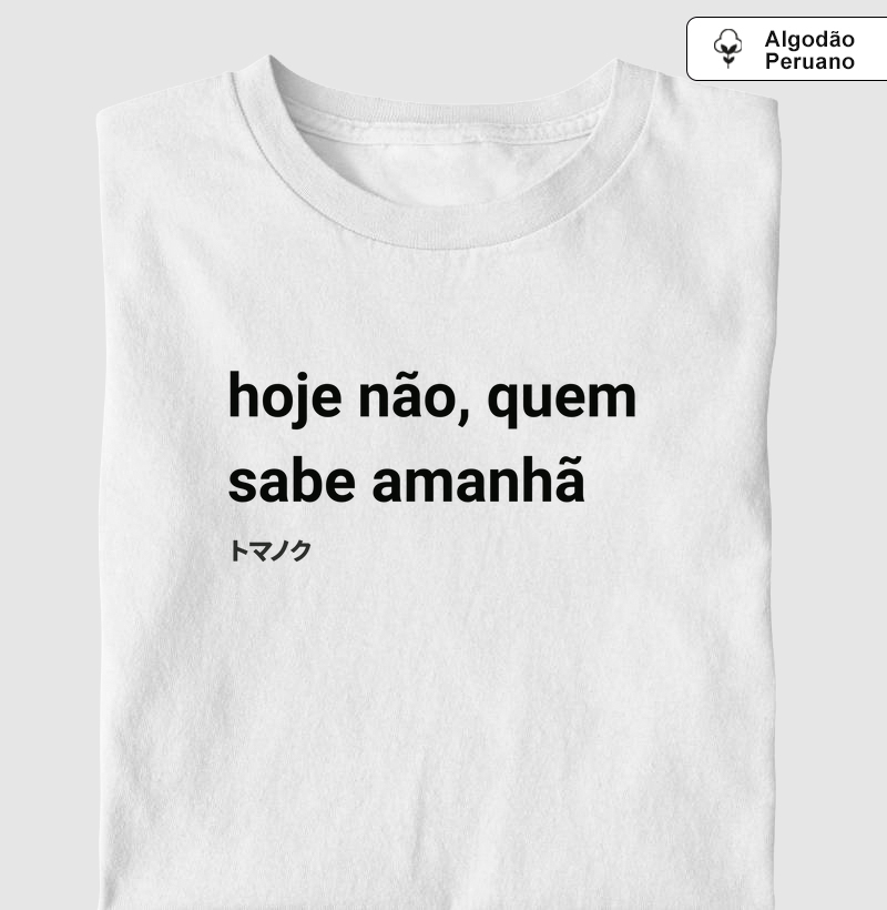 T-shirt Algodão Peruano - hoje não, quem sabe amanhã