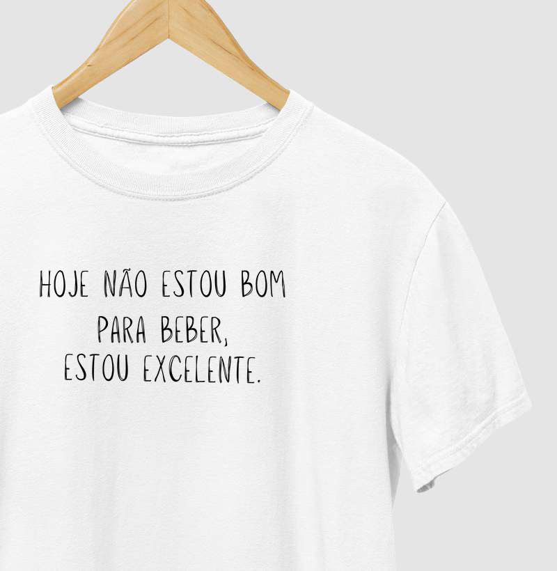 Hoje não estou bom para beber, estou excelente.