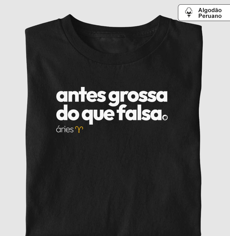 antes grossa do que falsa. áries