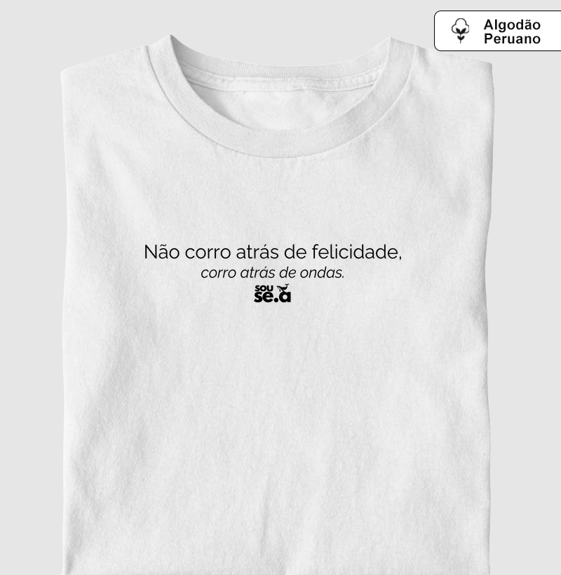 Não corro atrás de felicidade