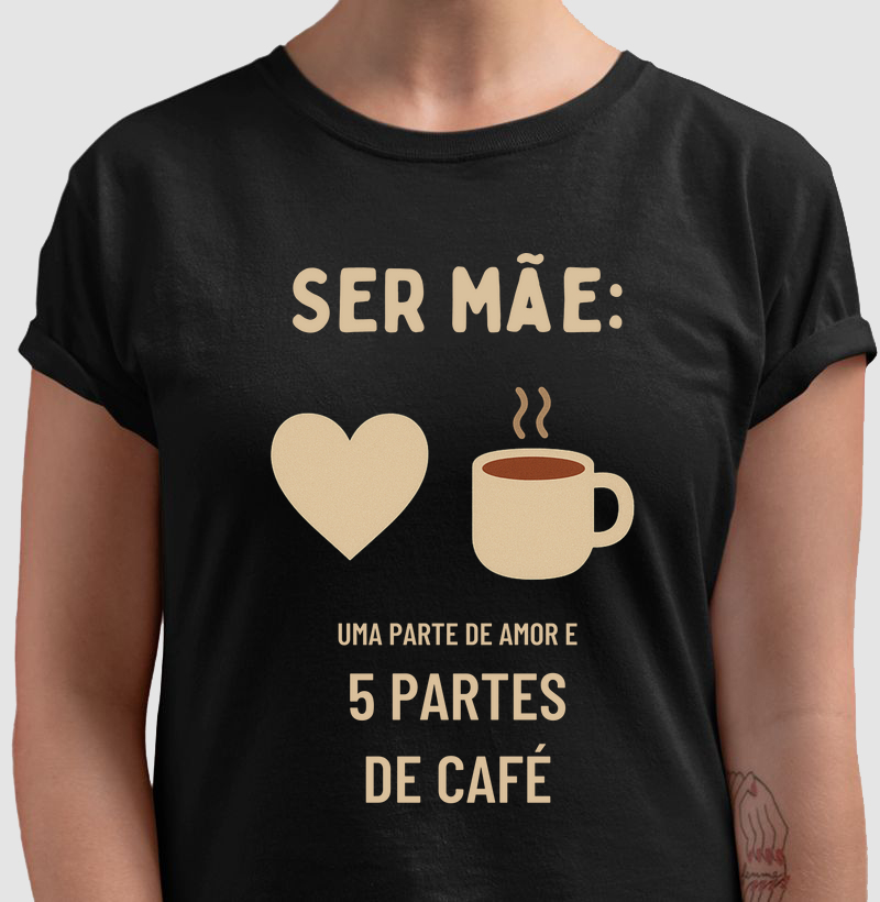 Camiseta Café Ser mãe: uma parte de amor e 5 partes de café Camiseta Presente Dia dos Pais