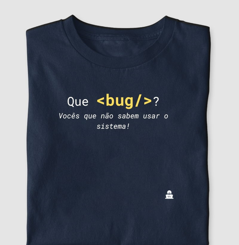 Que <bug/>? Vocês que não sabem usar o sistema!