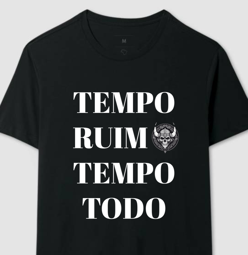 Camiseta Tempo Ruim o Tempo Todo - Qualidade Reserva