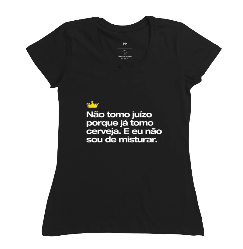 Não tomo juízo porque já tomo cerveja 
