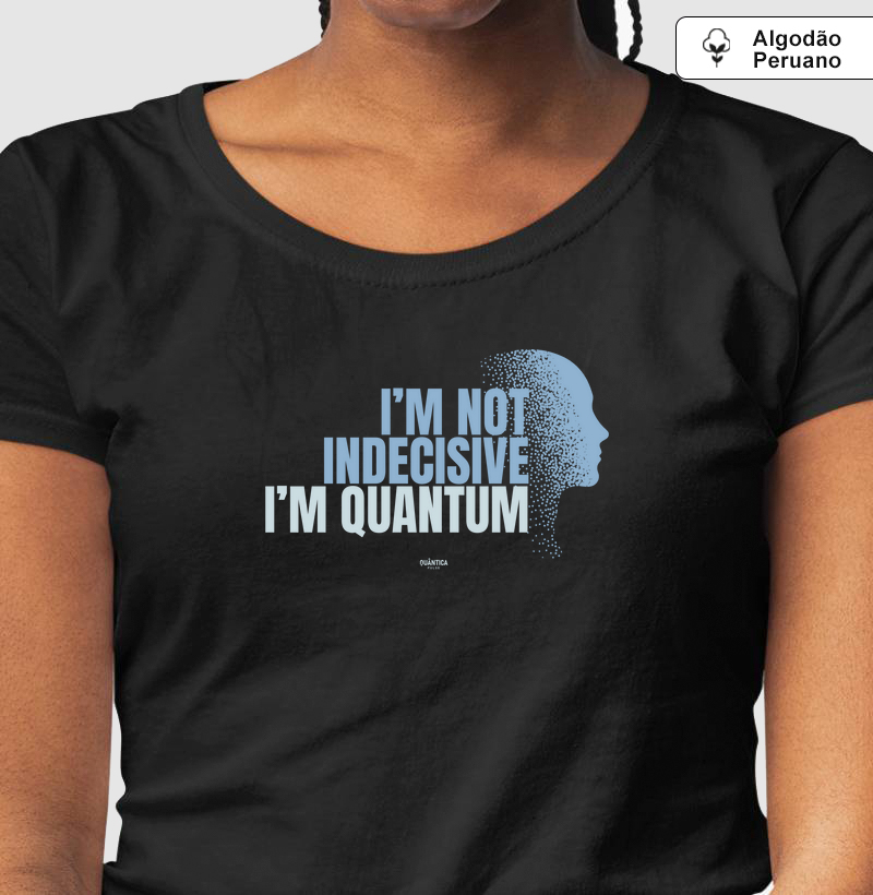 Camiseta Algodão Peruano Física Quântica - I'm Not Indecisive. I'm Quantum