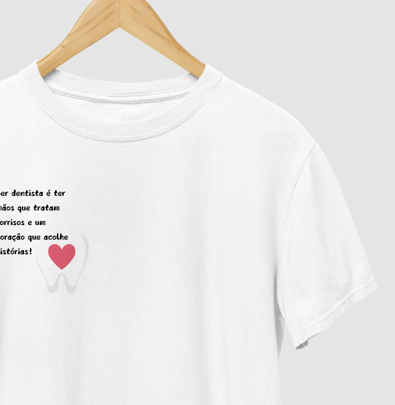 Tee "Ser dentista é ter mãos que tratam sorrisos e um coração que acolhe histórias!" Código MIN01007