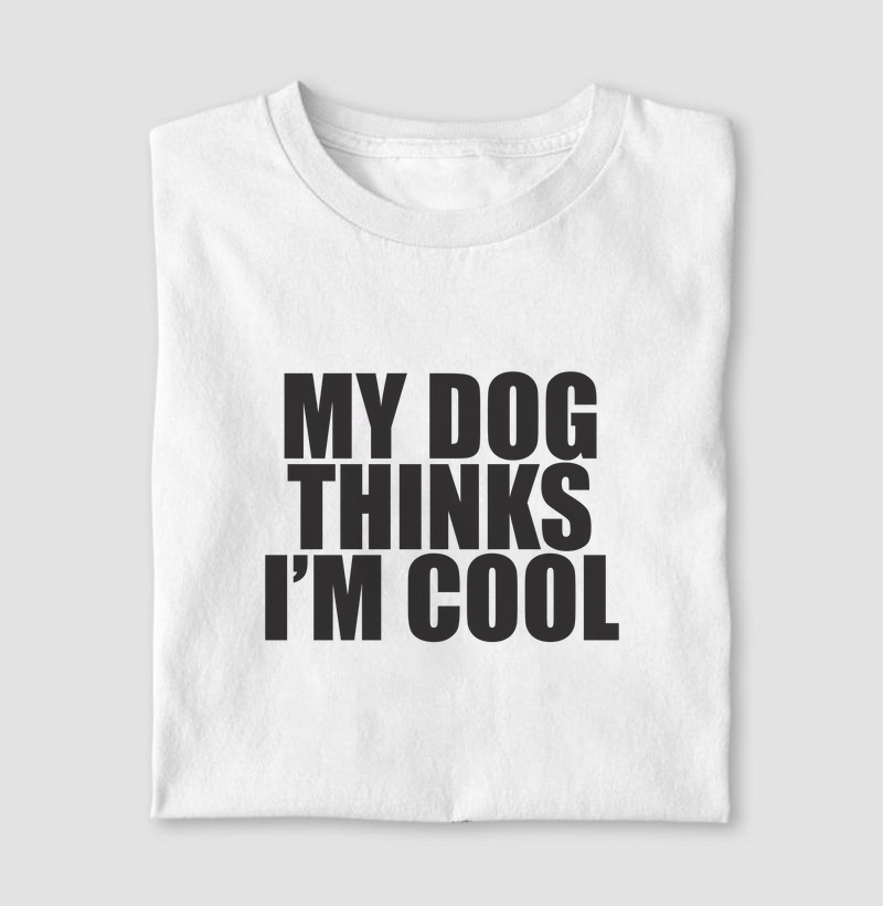 MY DOG THINKS I'M COOL