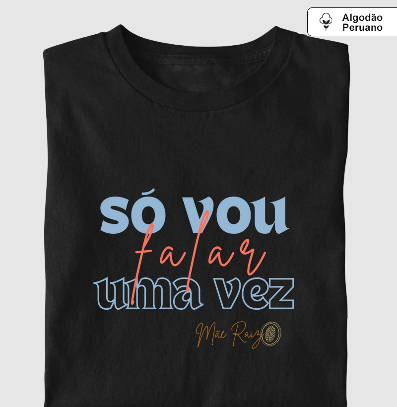 Camiseta Algodão Peruano | Mãe Raiz - Só vou falar uma vez