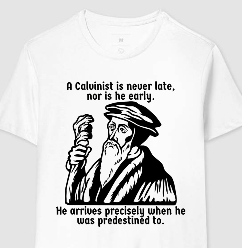 A Calvinist Is never late, nor is he early.