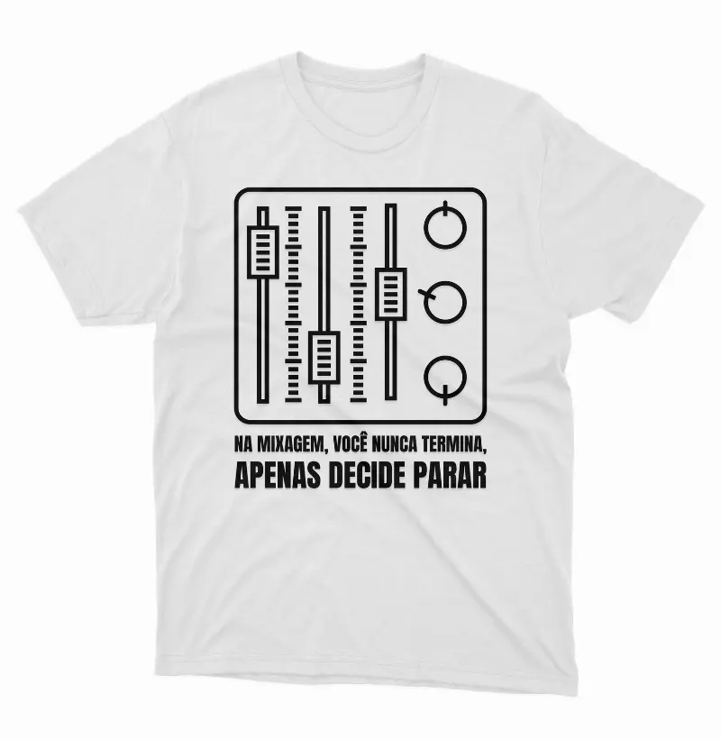 Camiseta Na Mixagem, Você Nunca Termina, Apenas Decide Parar