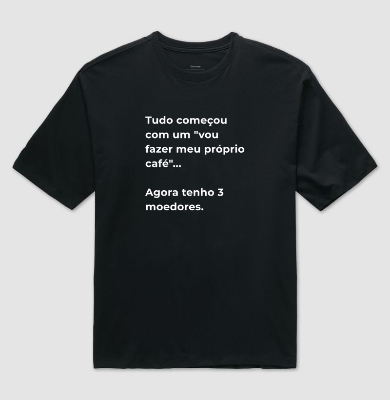 Camiseta Café - Tudo começou com um "vou fazer meu próprio café". Agora tenho 3 moedores.