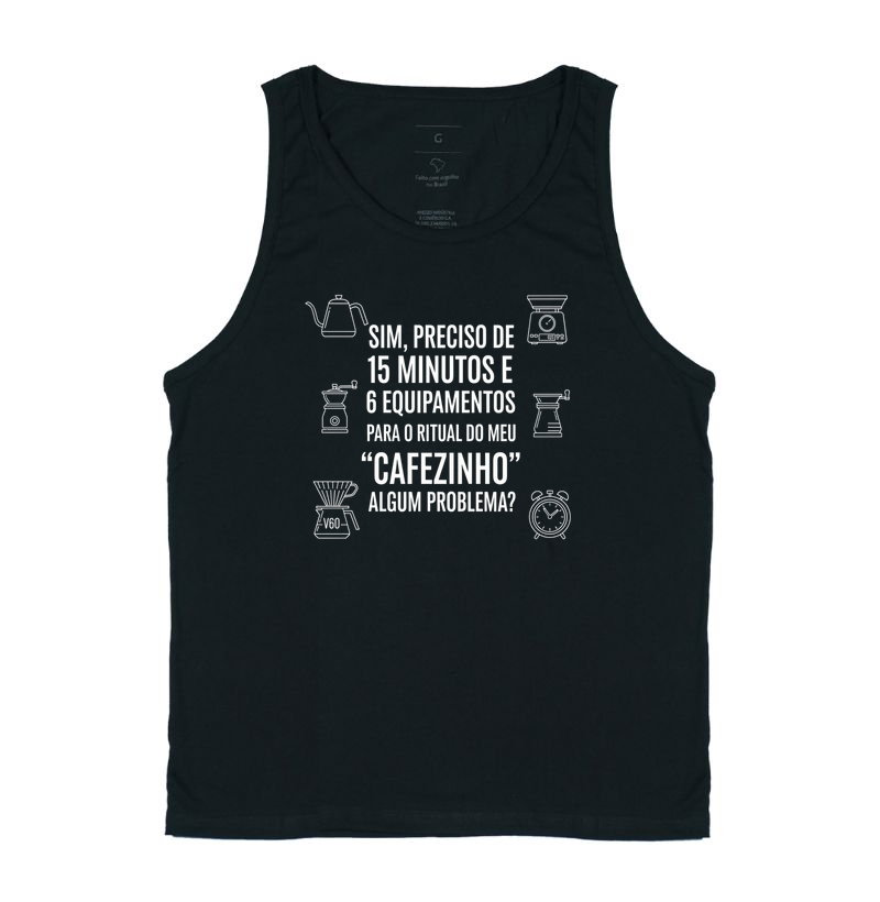 Camiseta Café - Sim, preciso de 15 minutos e 6 equipamentos para o ritual do meu "cafezinho". Algum problema?