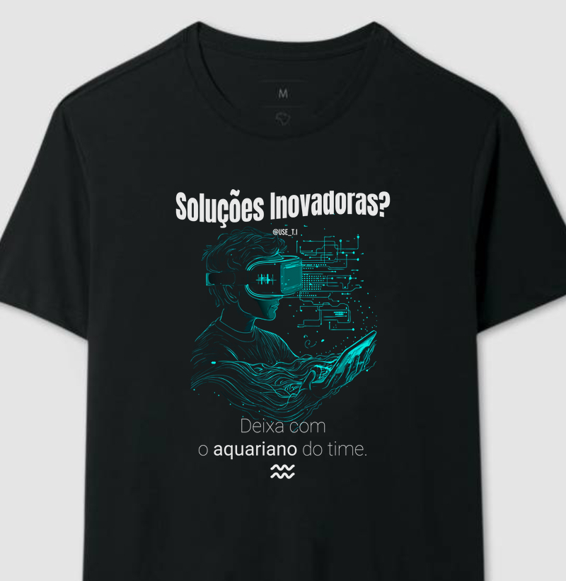 “Soluções inovadoras? Deixa com o aquariano do time.” T.I