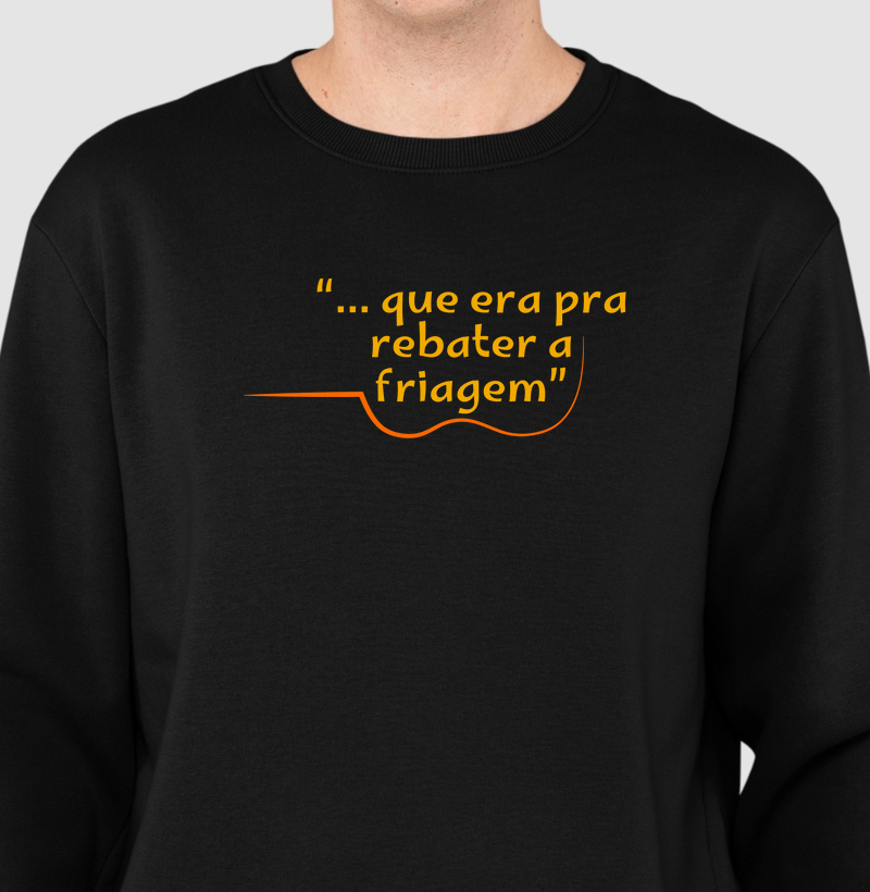 Que era pra rebater a friagem
