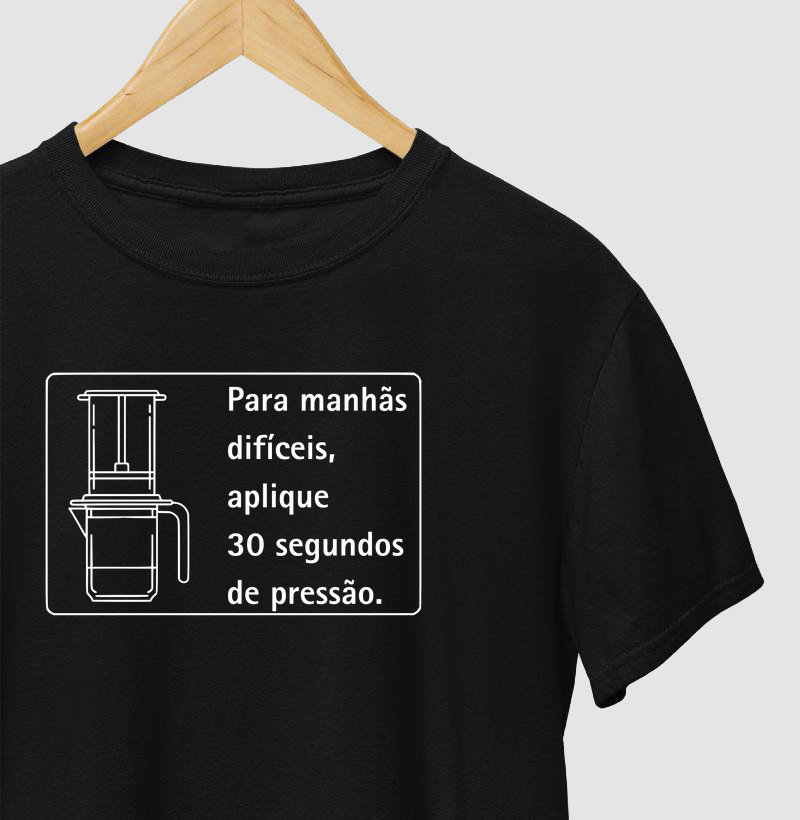Camiseta Café - Para manhã os difíceis, aplique 30 segundos de pressão.
