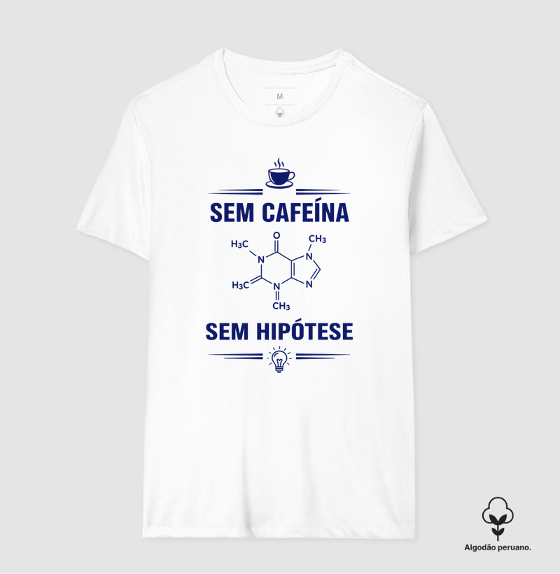 Camiseta Sem Cafeína, Sem Hipótese - Masculino e Feminino
