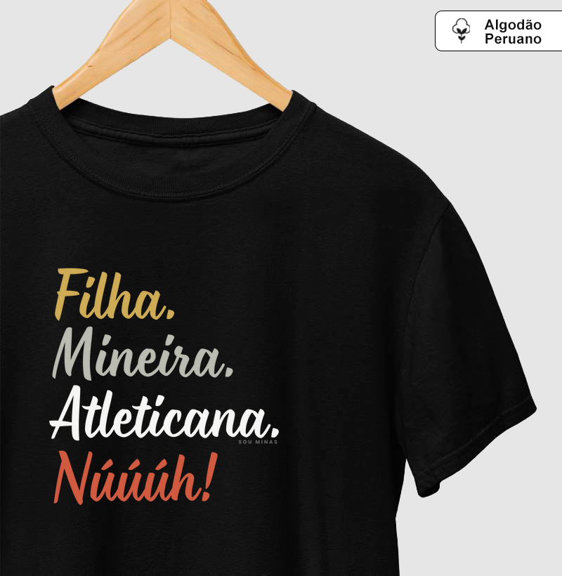 Filha. Mineira. Atleticana. Núúúh! - 100% Algodão Peruano