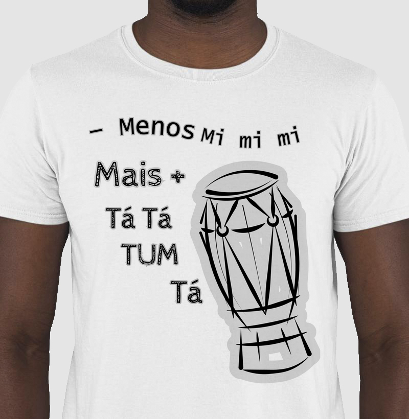 Camiseta Menos mi mi mi e Mais Tá Tá Tum Tá 100% Algodão