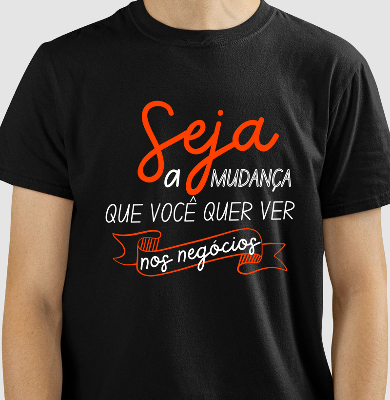 Camiseta Seja a Mudança que você deseja ver nos Negócios