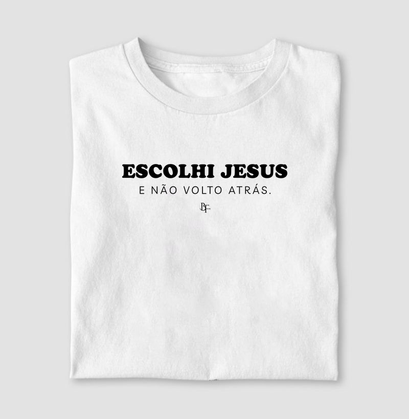 Escolhi Jesus e não volto atrás.
