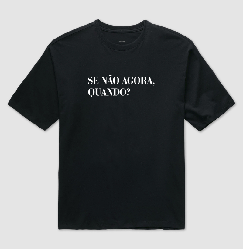 Camiseta se não agora, quando?