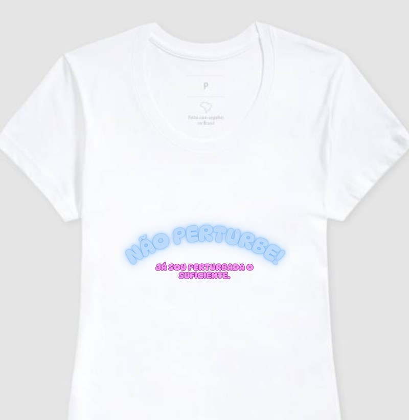 CAMISETA FRASES DE HUMOR "NÃO PERTURBE,JÁ SOU PERTURBADA O SUFICIENTE!"