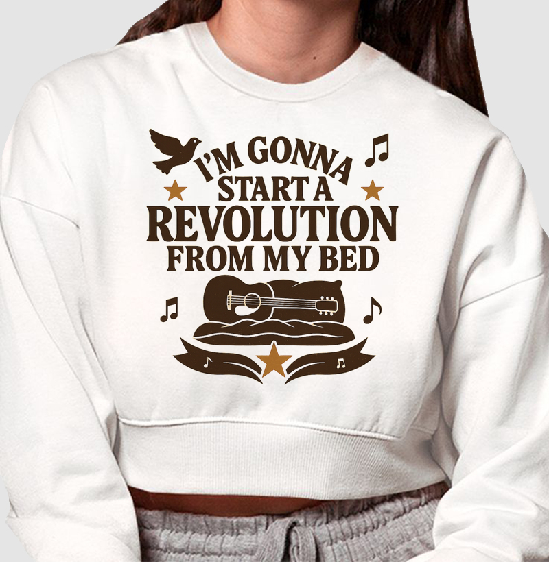 I´m gonna start a revolution from my bed