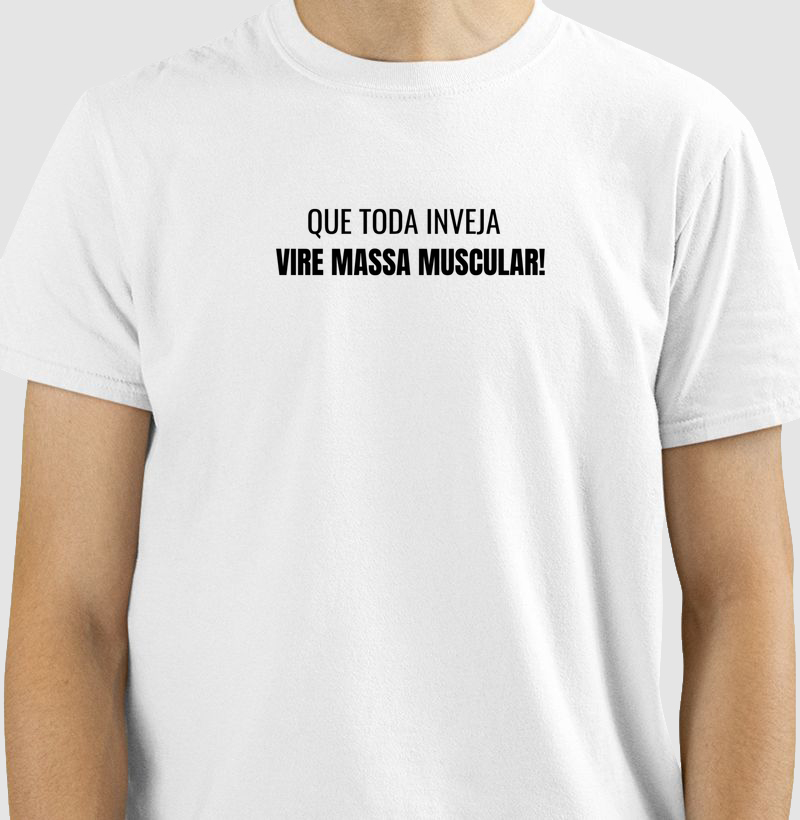 Camiseta Que toda inveja vire massa muscular!