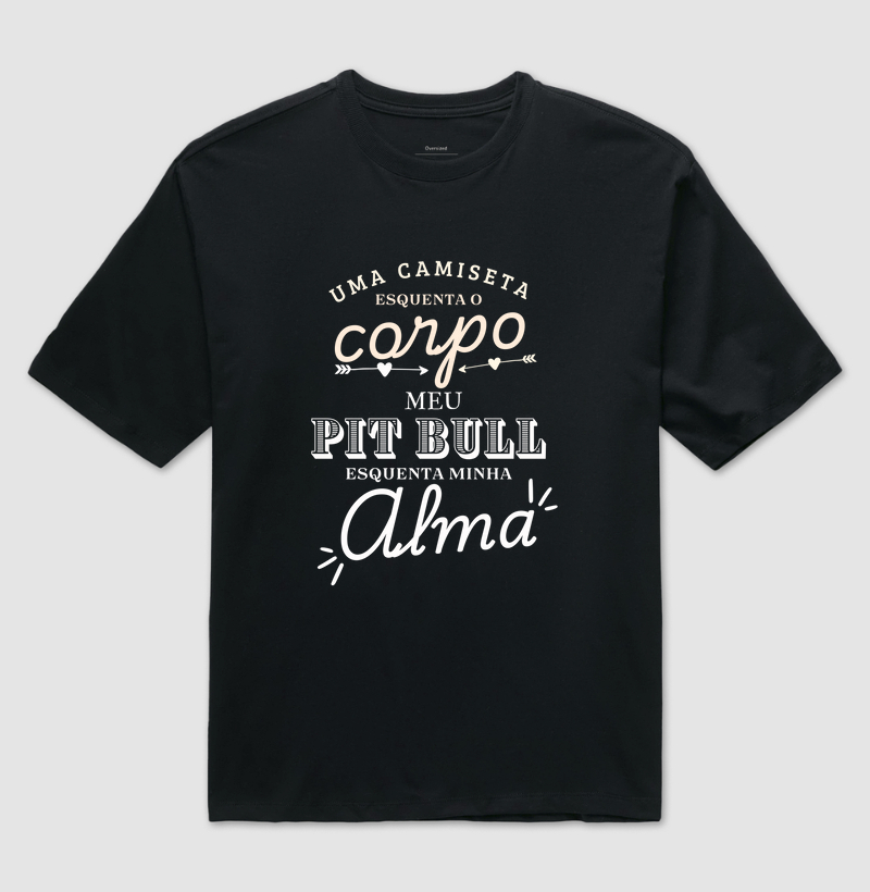 Uma camiseta esquenta o corpo meu pit bull esquenta minha alma