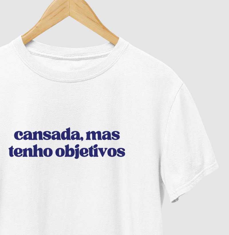 Camiseta Cansada, Mas Tenho Objetivos