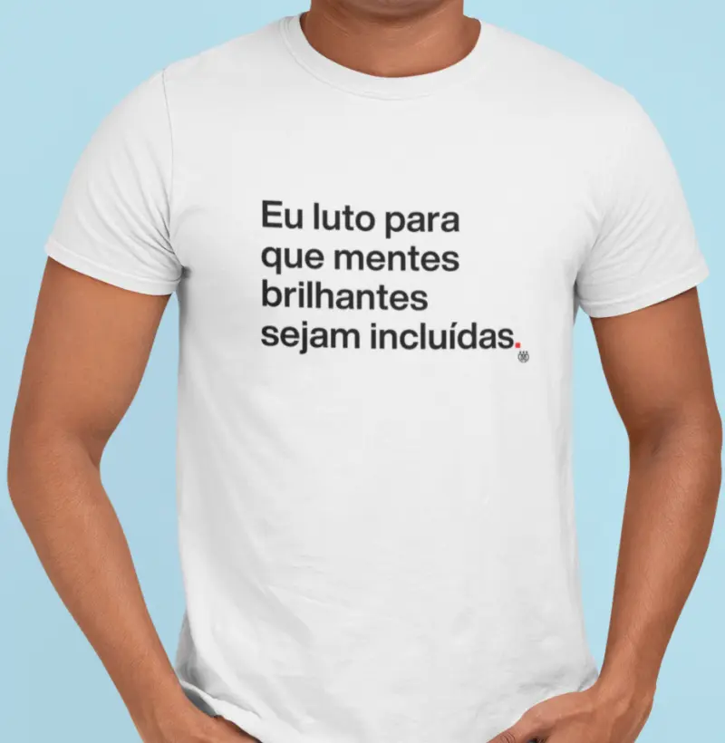 Eu luto para que mentes brilhantes sejam incluídas
