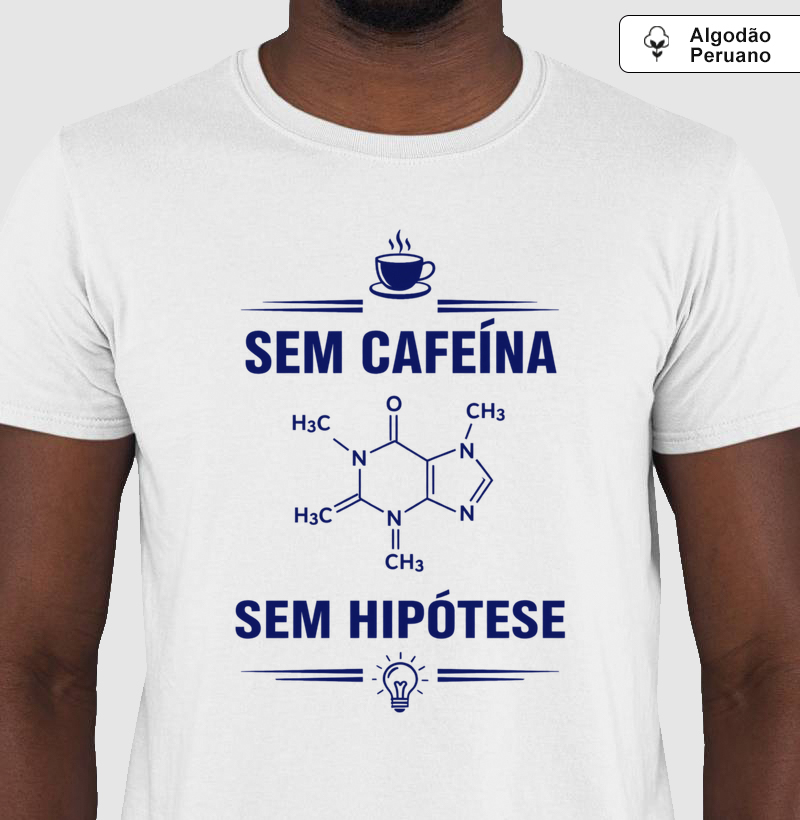 Camiseta Sem Cafeína, Sem Hipótese - Masculino e Feminino