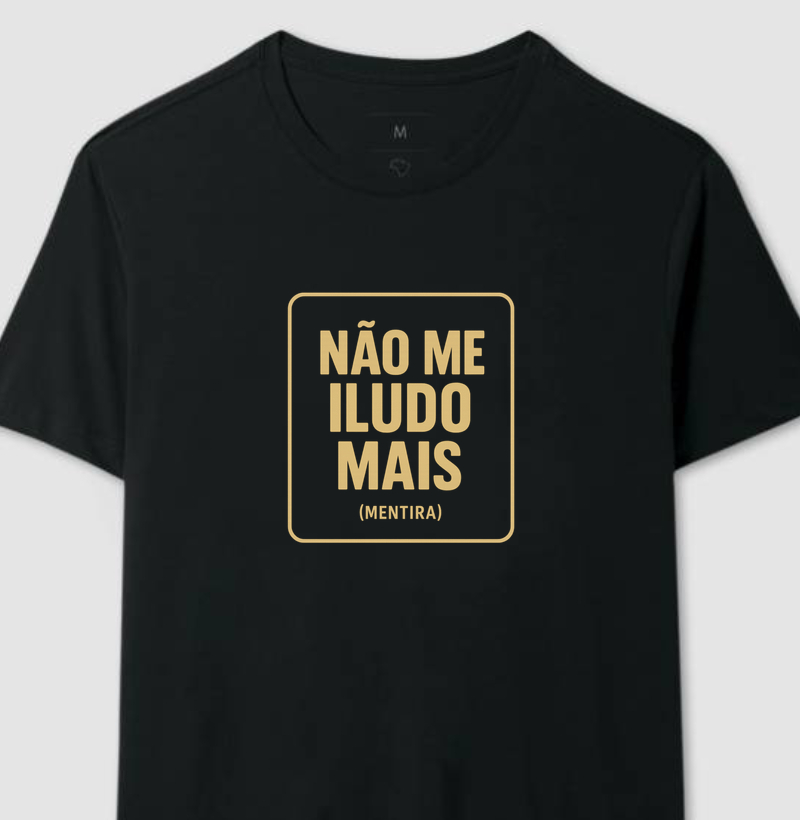 Camiseta Não me iludo mais (mentira) 