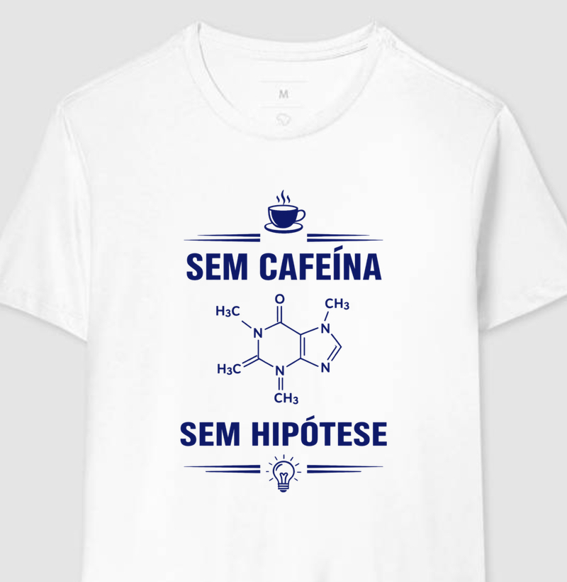 Camiseta Sem Cafeína, Sem Hipótese - Masculino e Feminino