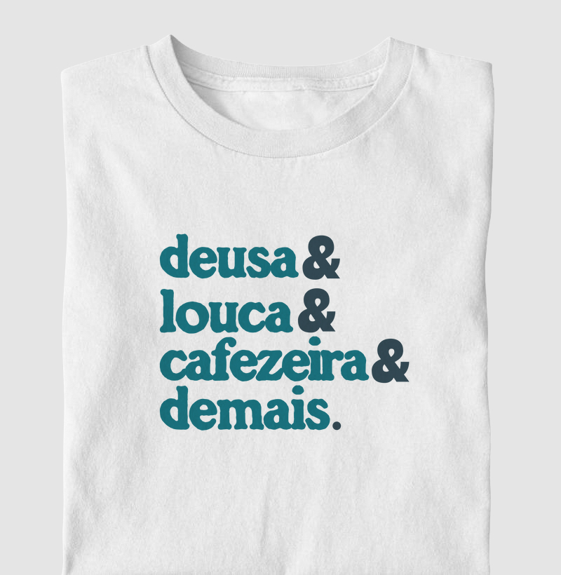 Deusa, Louca, Cafezeira, Demais
