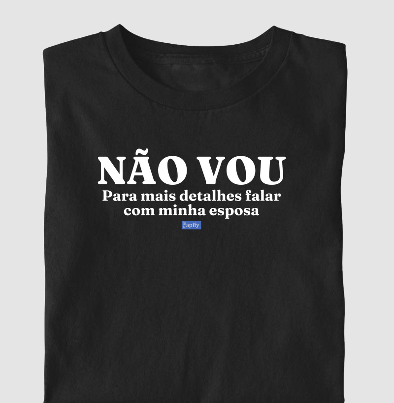 Não vou, para mais detalhes falar com minha esposa