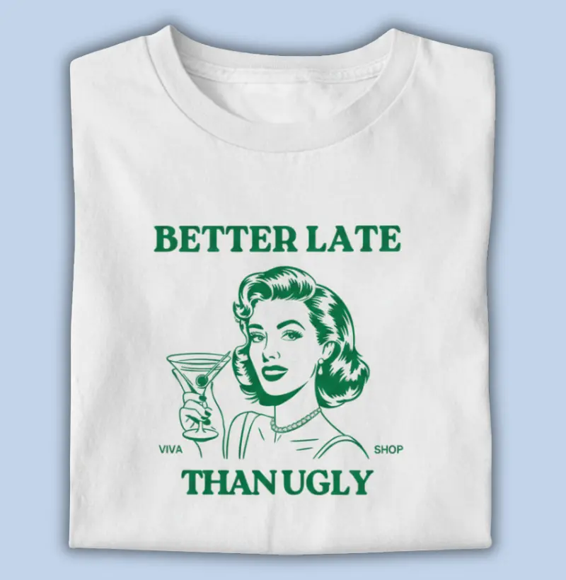 better late than ugly