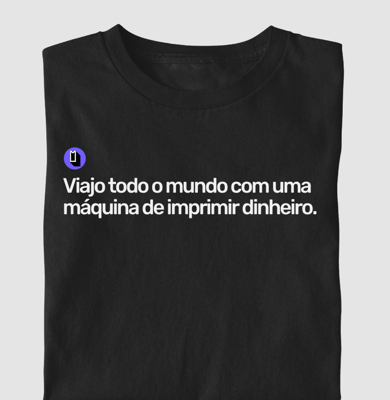 Viajo todo o mundo com uma máquina de imprimir dinheiro.