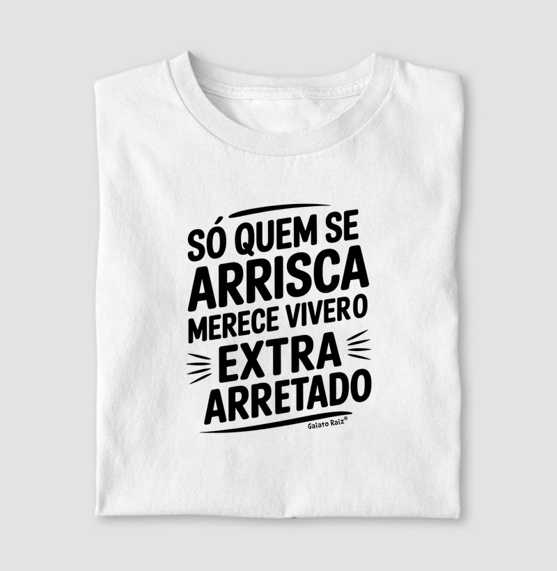 Só quem se arrisca merece viver o extra-arretado.