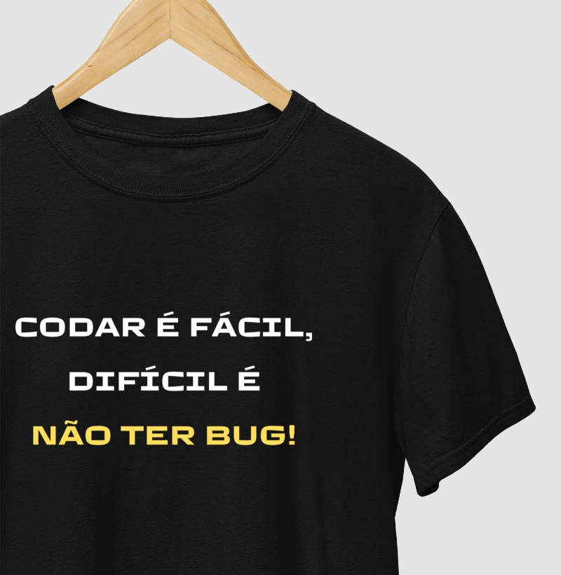 Camiseta "Codar É Fácil Difícil É Não Ter Bug"