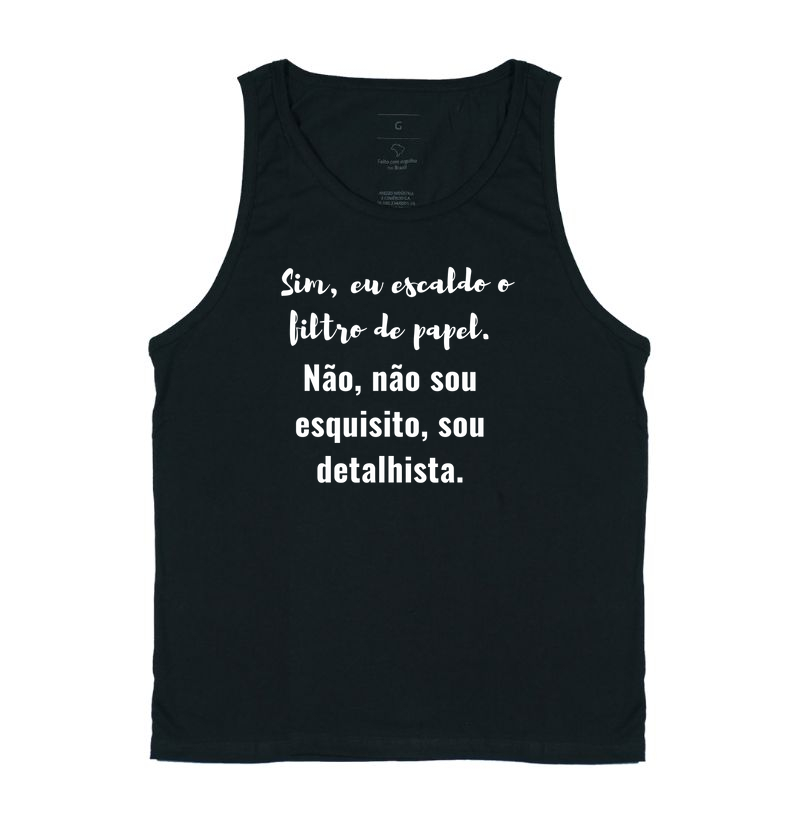 Camiseta Café - Sim, eu escaldo o filtro de papel. Não, não sou esquisito, sou detalhista.