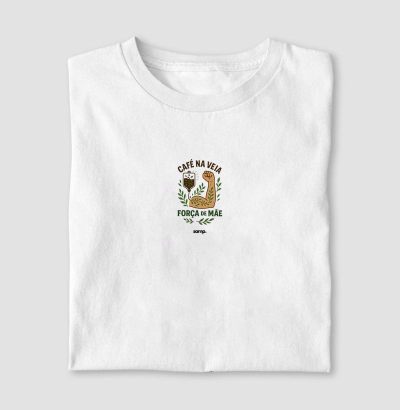 Camiseta "Café na veia. Força de mãe"