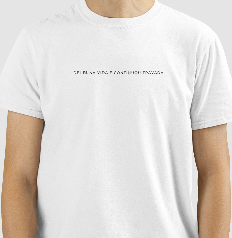 Camiseta "Dei F5 na vida e continuou travada"
