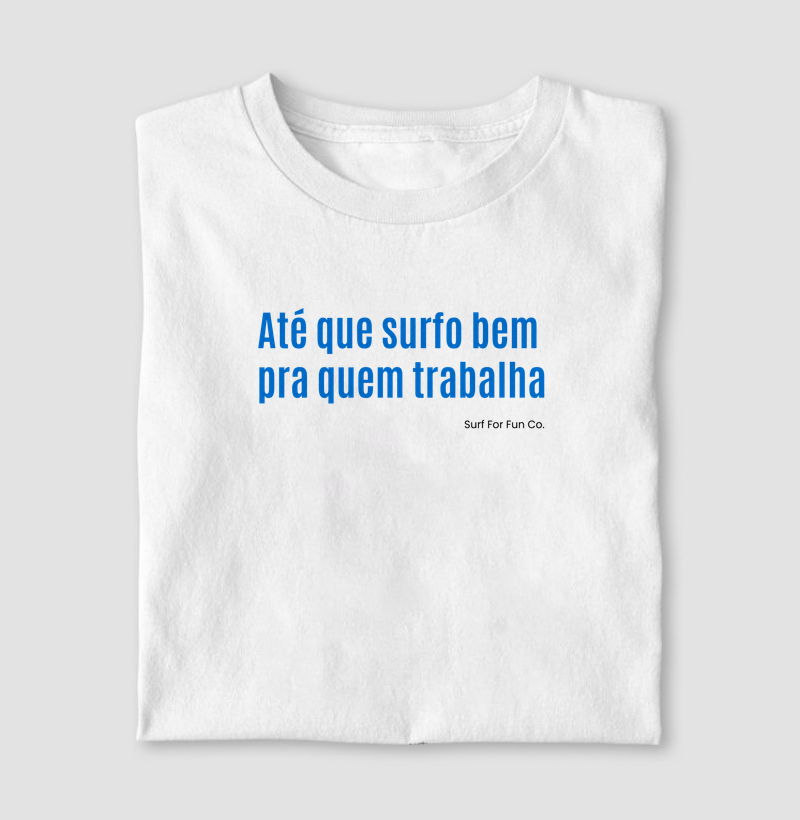 Até surfo bem para quem trabalha