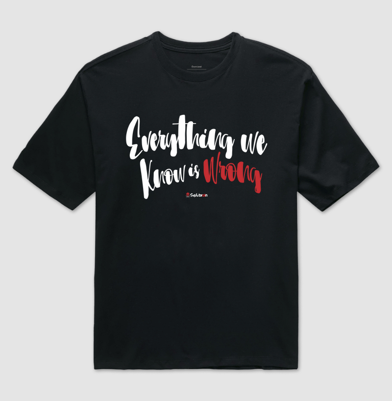 Everything we know is wrong Shirt